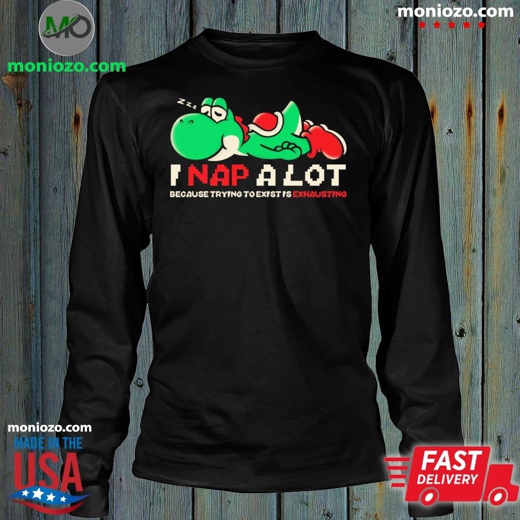 Nap A Lot Because Trying To Existing Is Exhausting Shirt