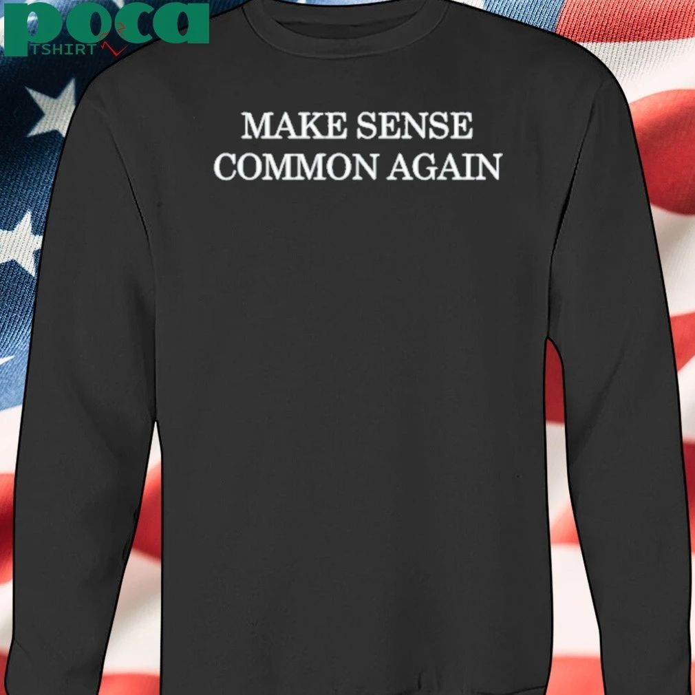 Make Sense Common Again T-shirt