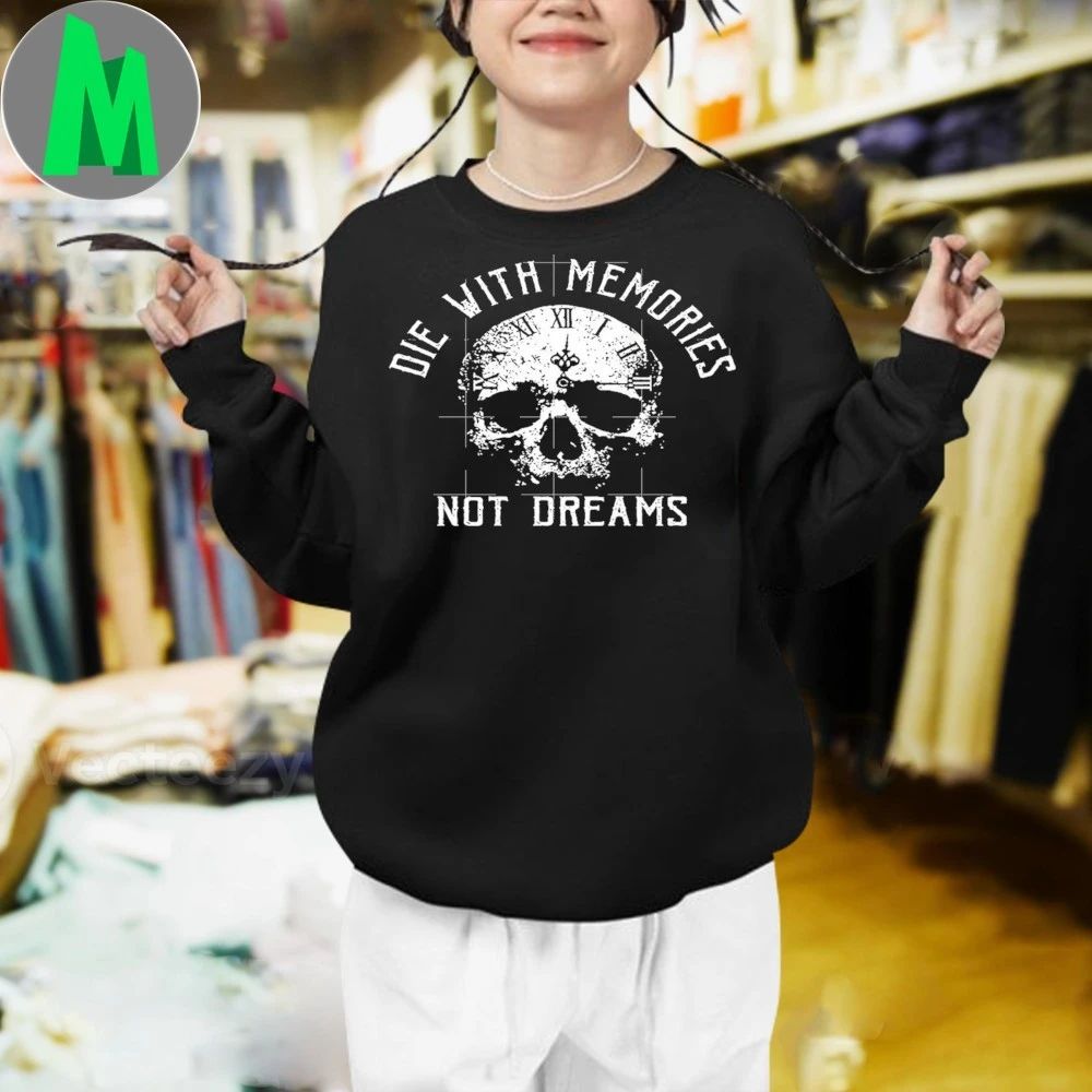 Skull Die with Memories Not Dreams Shirt
