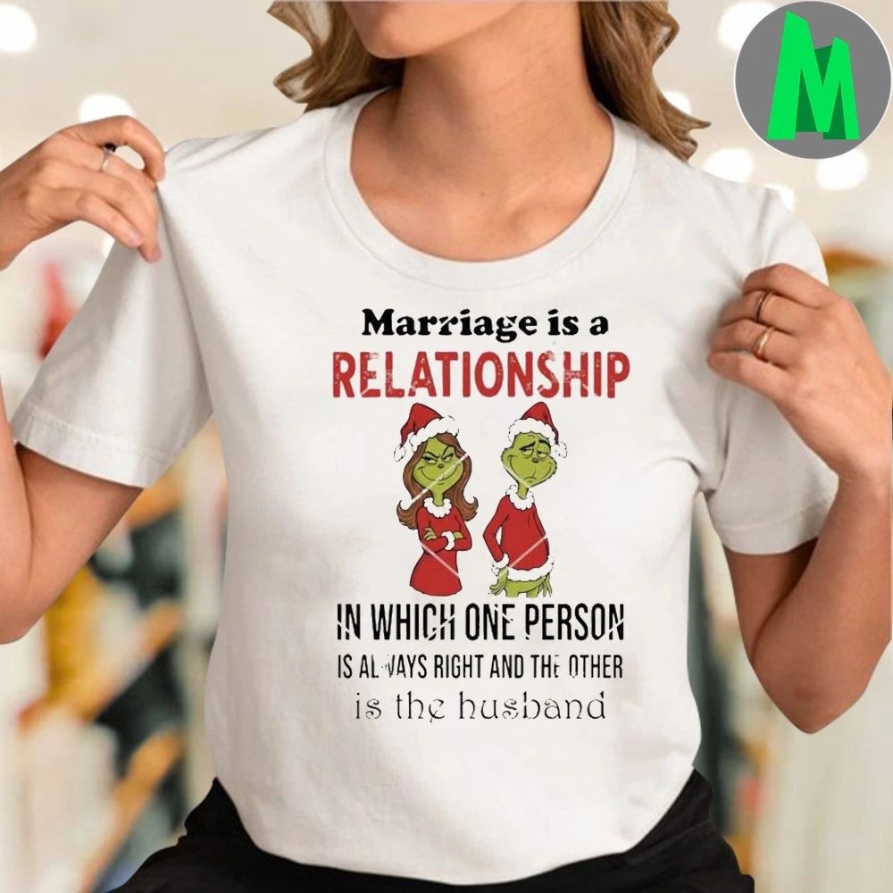 Grinch Marriage Is A Relationship In Which One Person Is Always Right And The Other Is The Husband Shirt