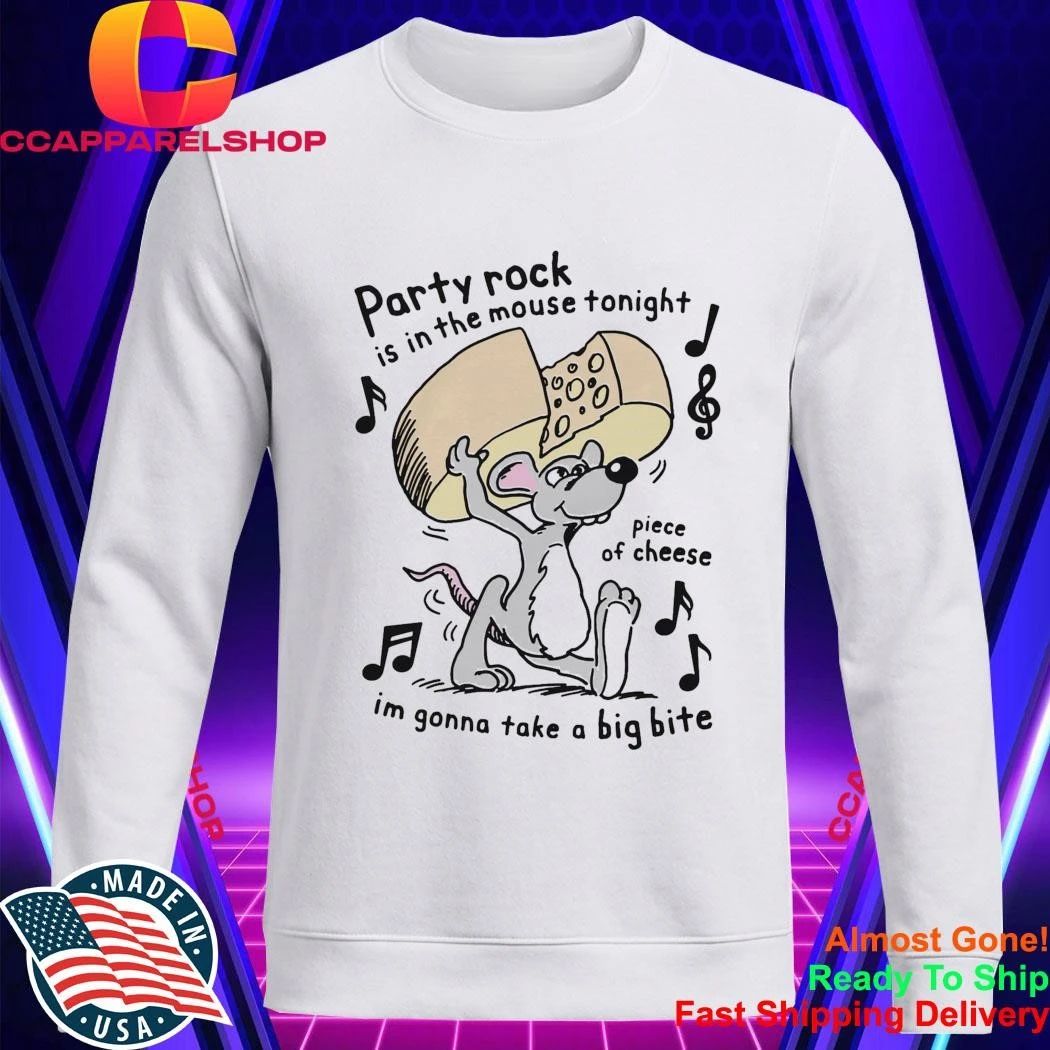 Party Rock Is In The Mouse Tonight Piece Of Cheese I’M Gonna Take A Big Bite Shirt