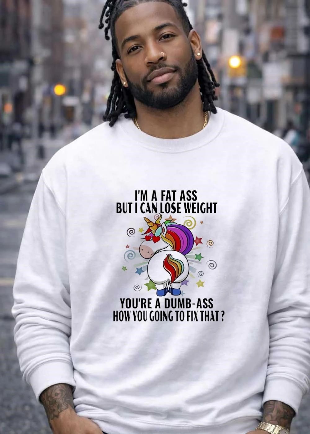 I’m a fat ass but I can lose weight you’re a dumb-ass how you going to fix that shirt