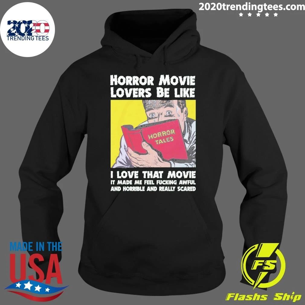 Horror Movie Lovers Be Like I Love That Movie It Made Me Feel Fucking Awful And Horrible And Really Scared Shirt