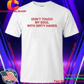 Don’t Touch My Soul With Dirty Hands Shirt