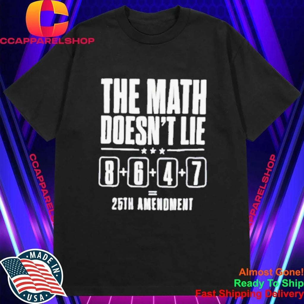 The Math Doesn’t Lie 8 6 4 7 25th Amenoment Shirt