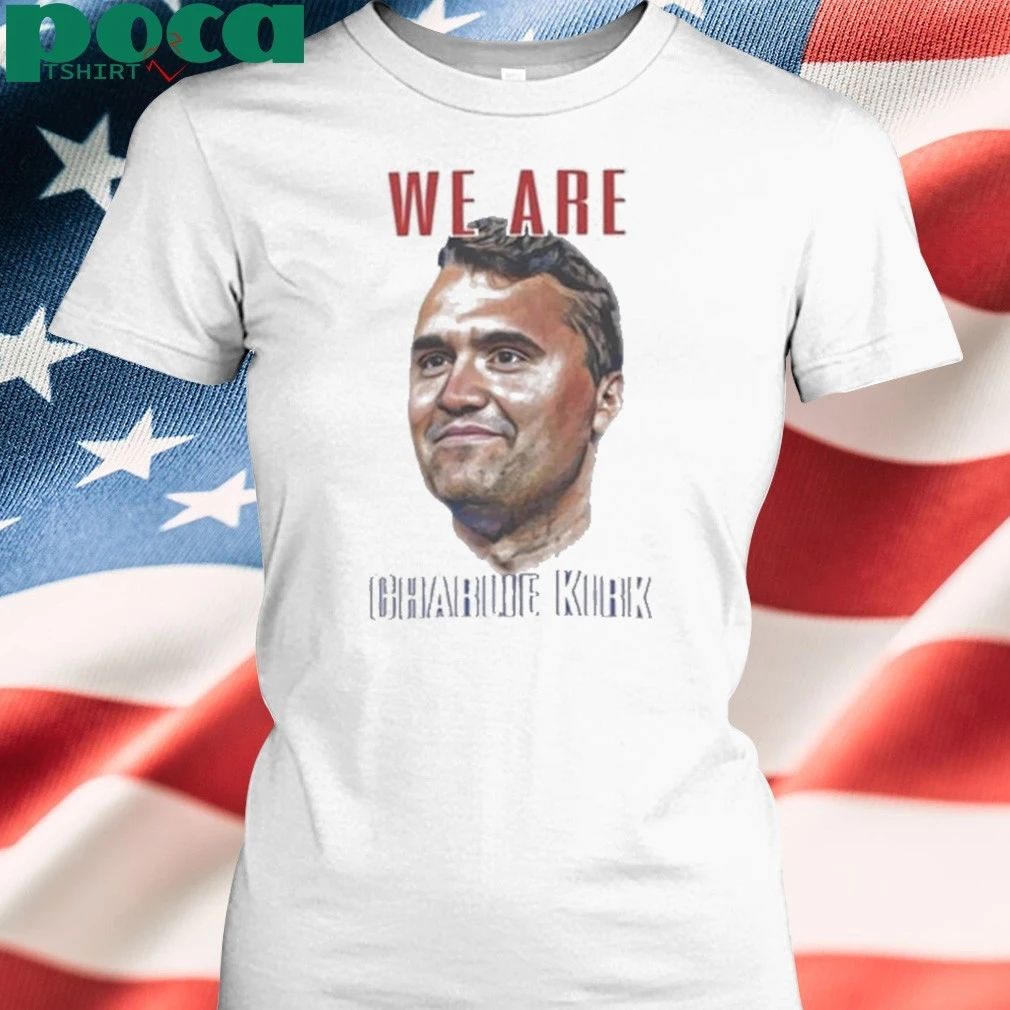 We Are Charlie Kirk 2025 Shirt