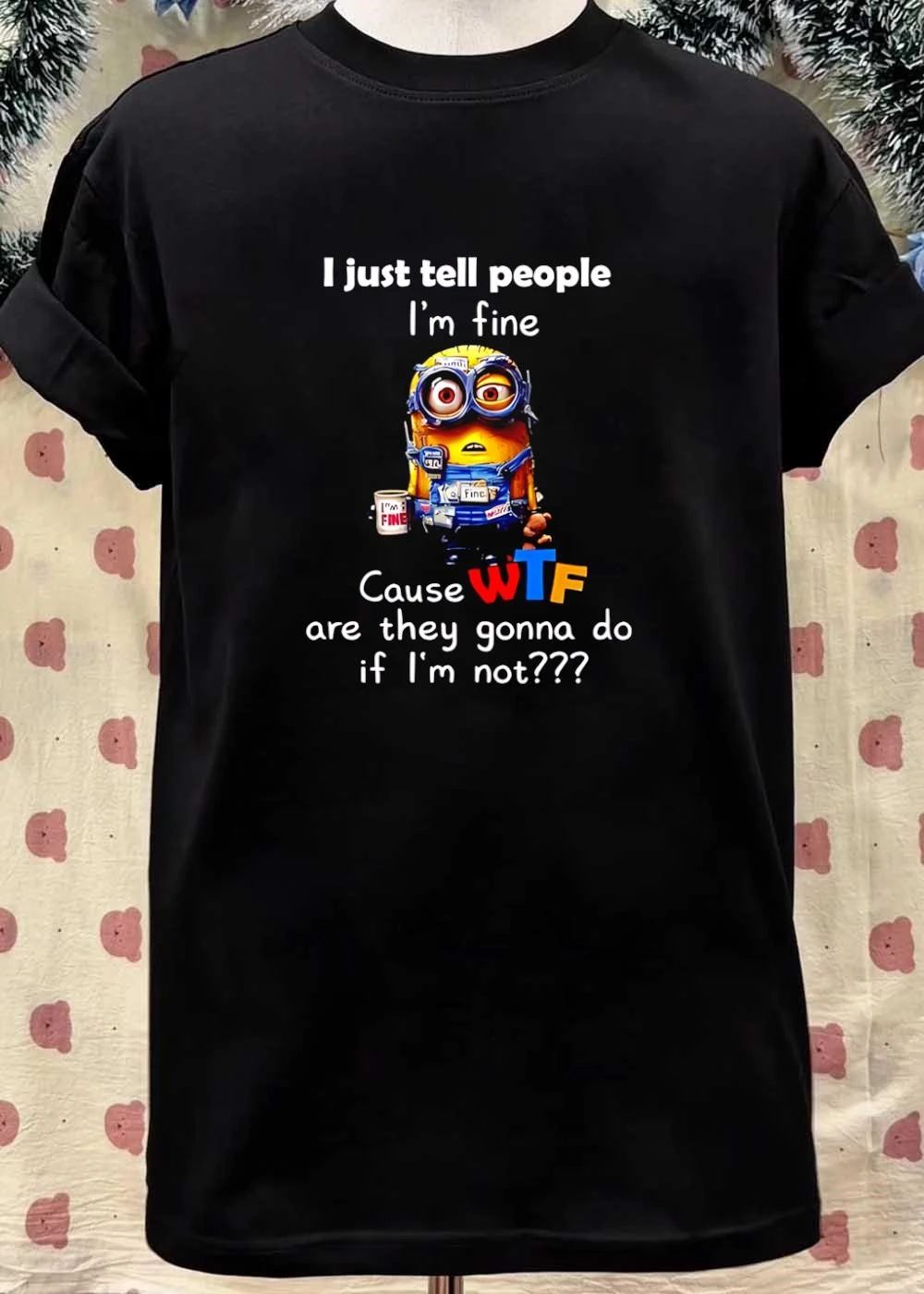 I Just Tell People I’m Fine Cause WTF Are They Gonna Do If Not T-Shirt