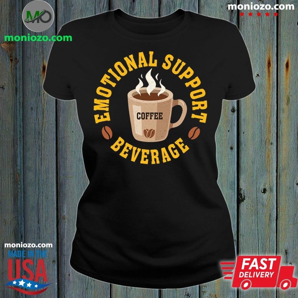 Coffee, My Emotional Support Beverage Shirt