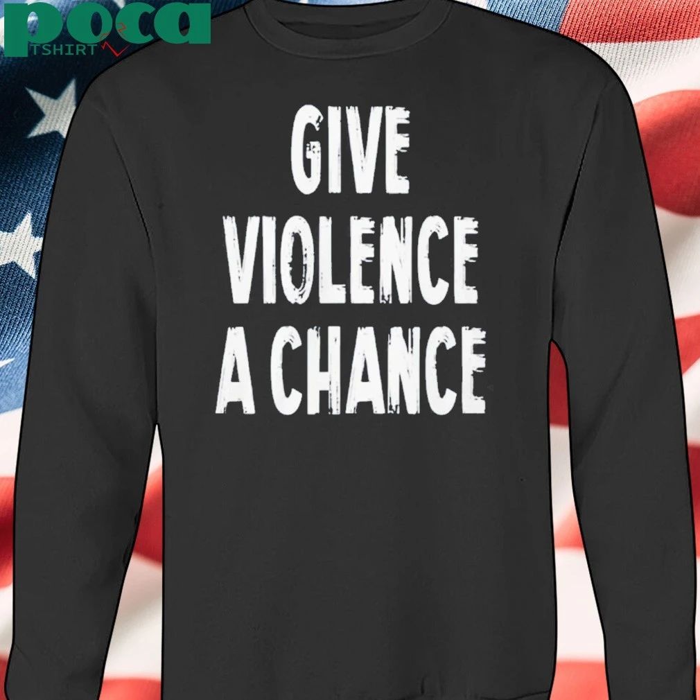 Give Violence A Chance Shirt