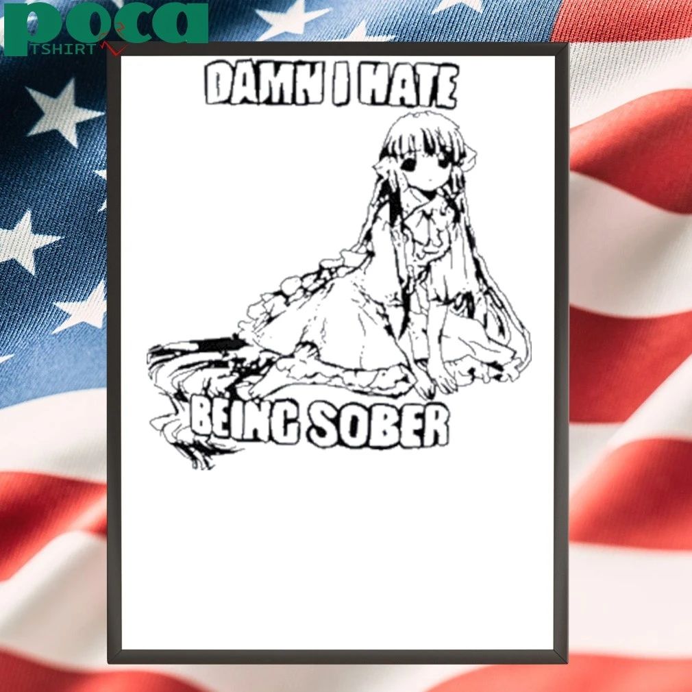 Damn I Hate Being Sober Anime Girl Shirt
