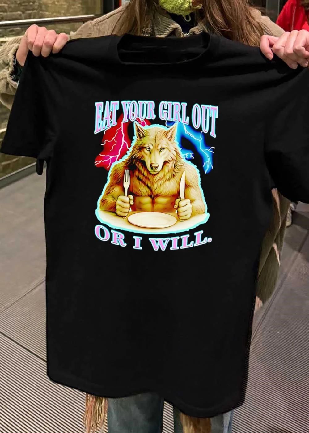 Wolf eat your girl out or I will shirt