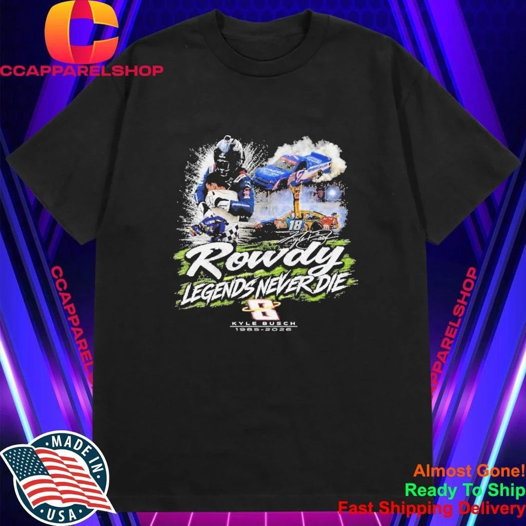 Kyle Busch Rowdy Legends Never Die Shirt