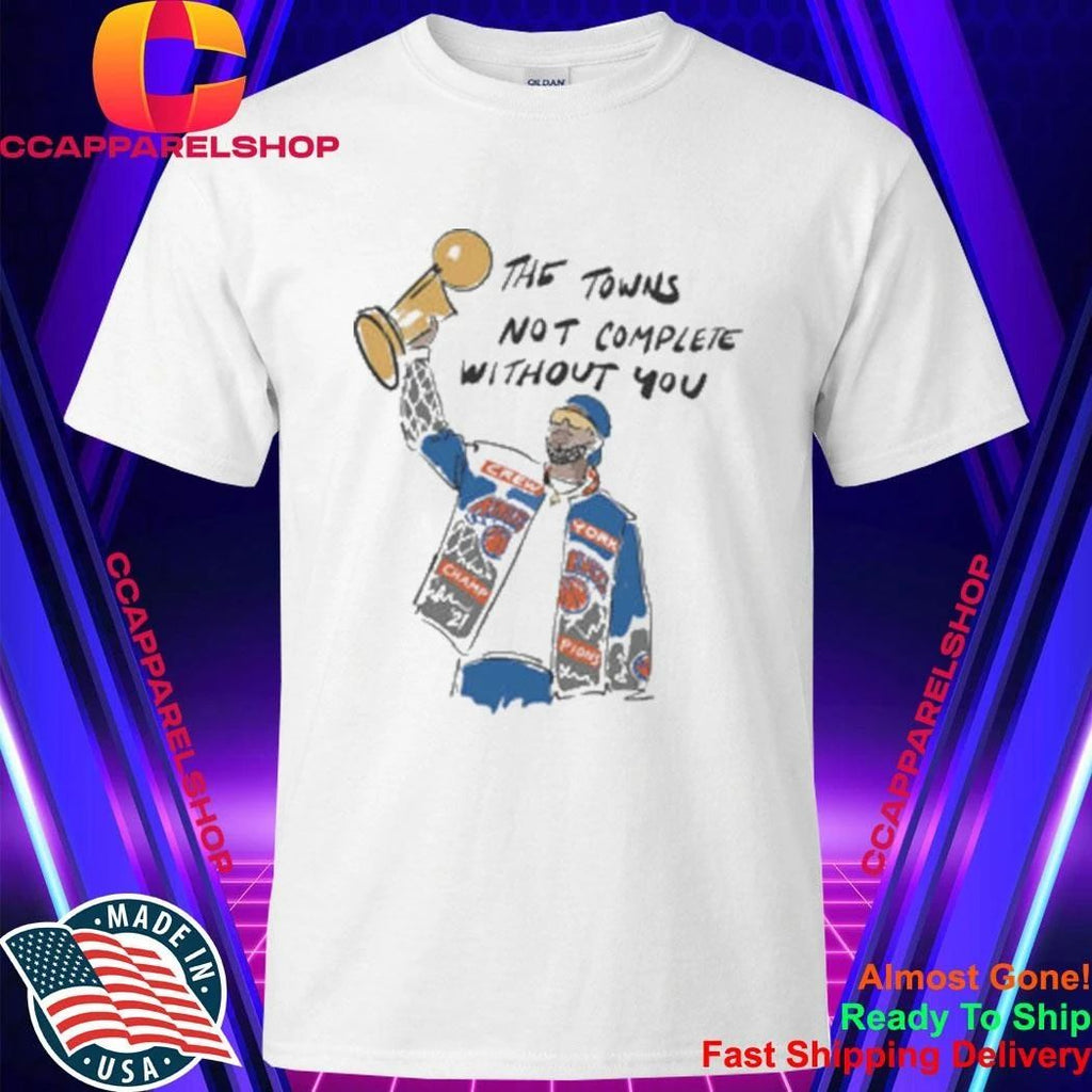 The Town’s Not Complete Without You Karl-Anthony Towns Knicks Shirt