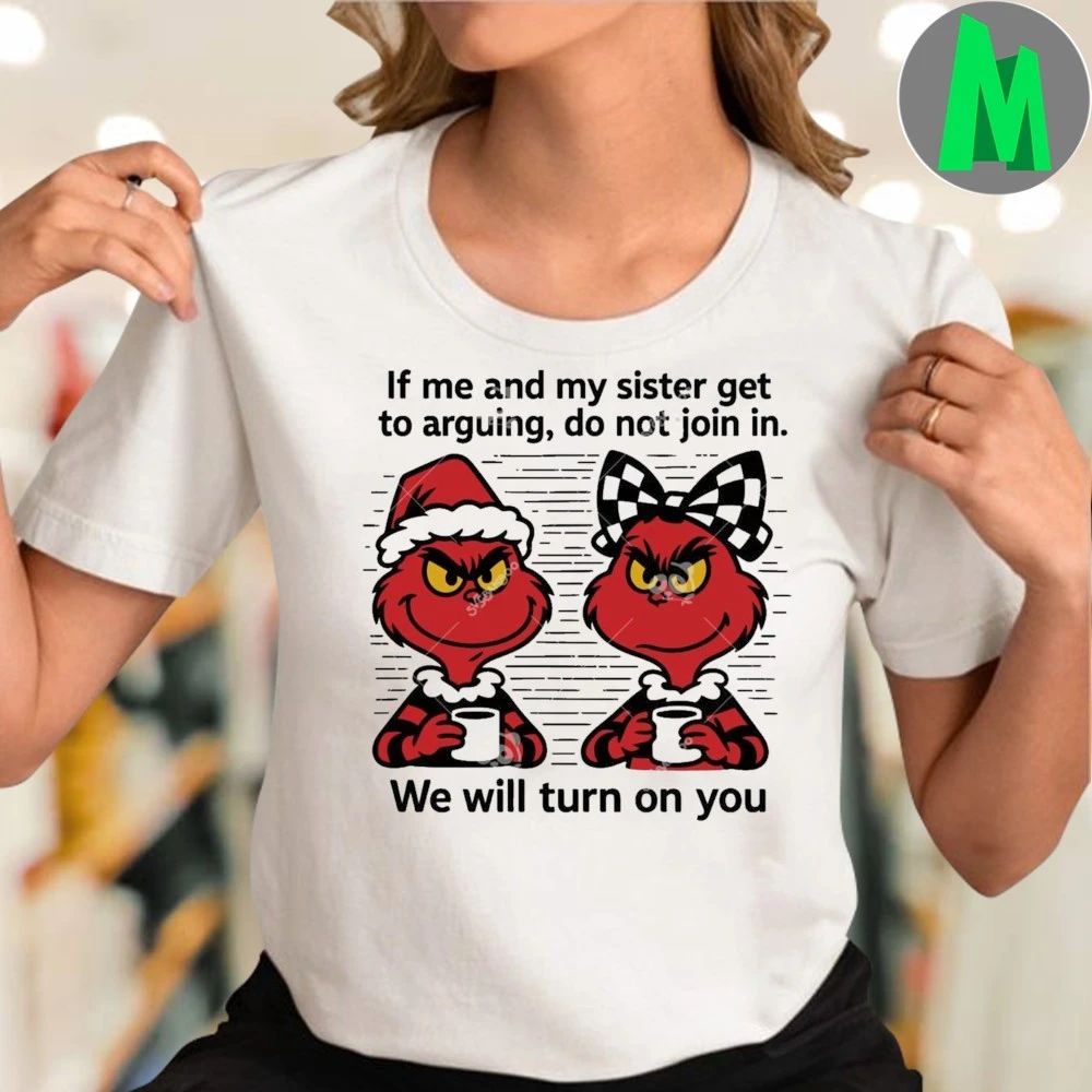 Grinch Coffee If me and my Sister get Arguing Shirt