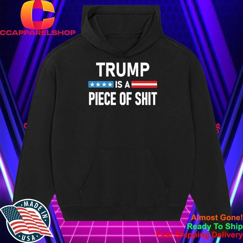 Trump Is A Piece Of Shit Shirt