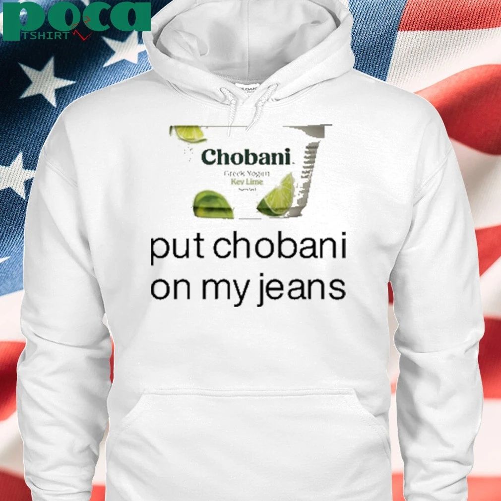 Chobani Put Chobani On My Jeans T-shirt