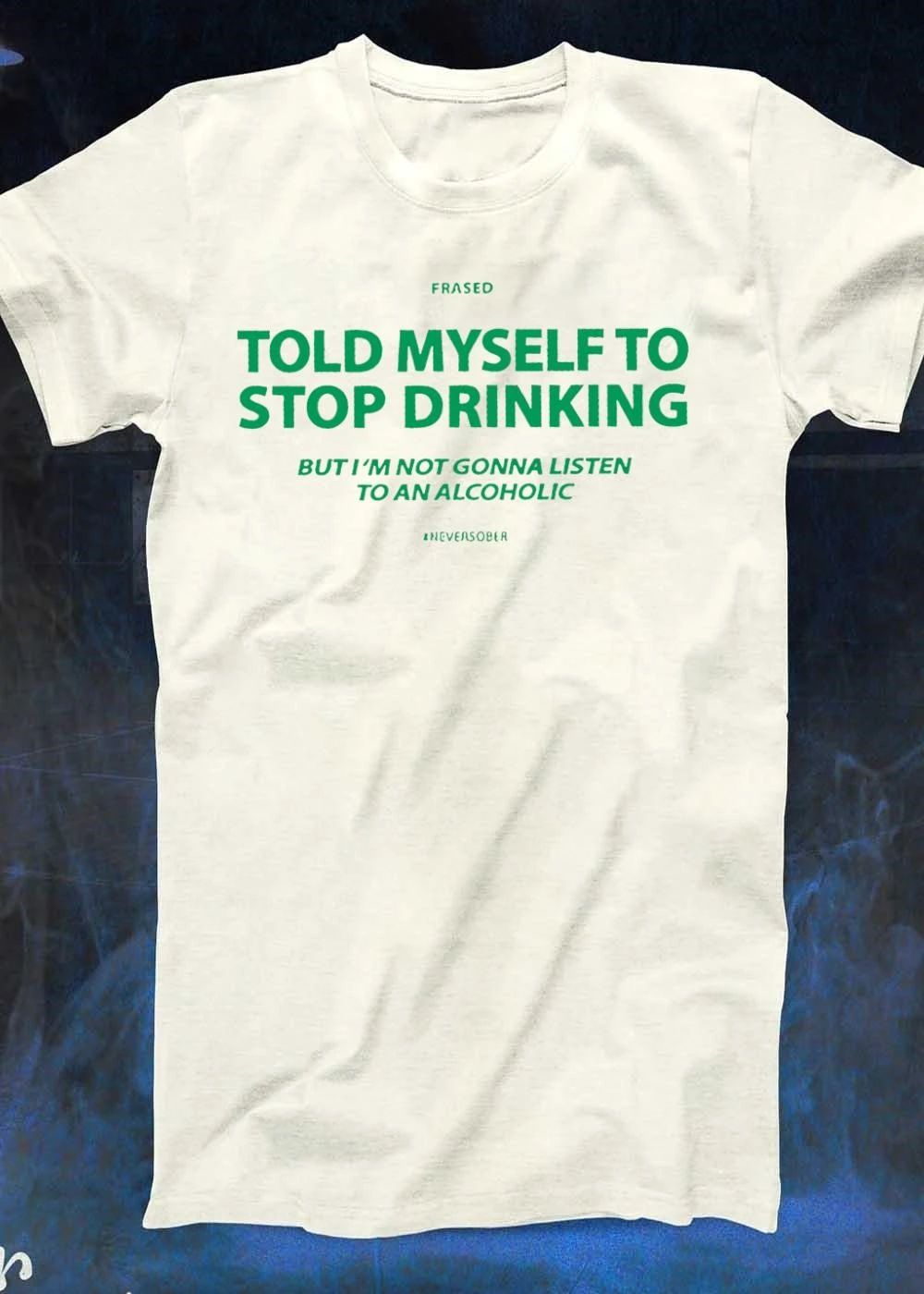 Told myself to stop drinking but I’m not gonna listen to an alcoholic shirt