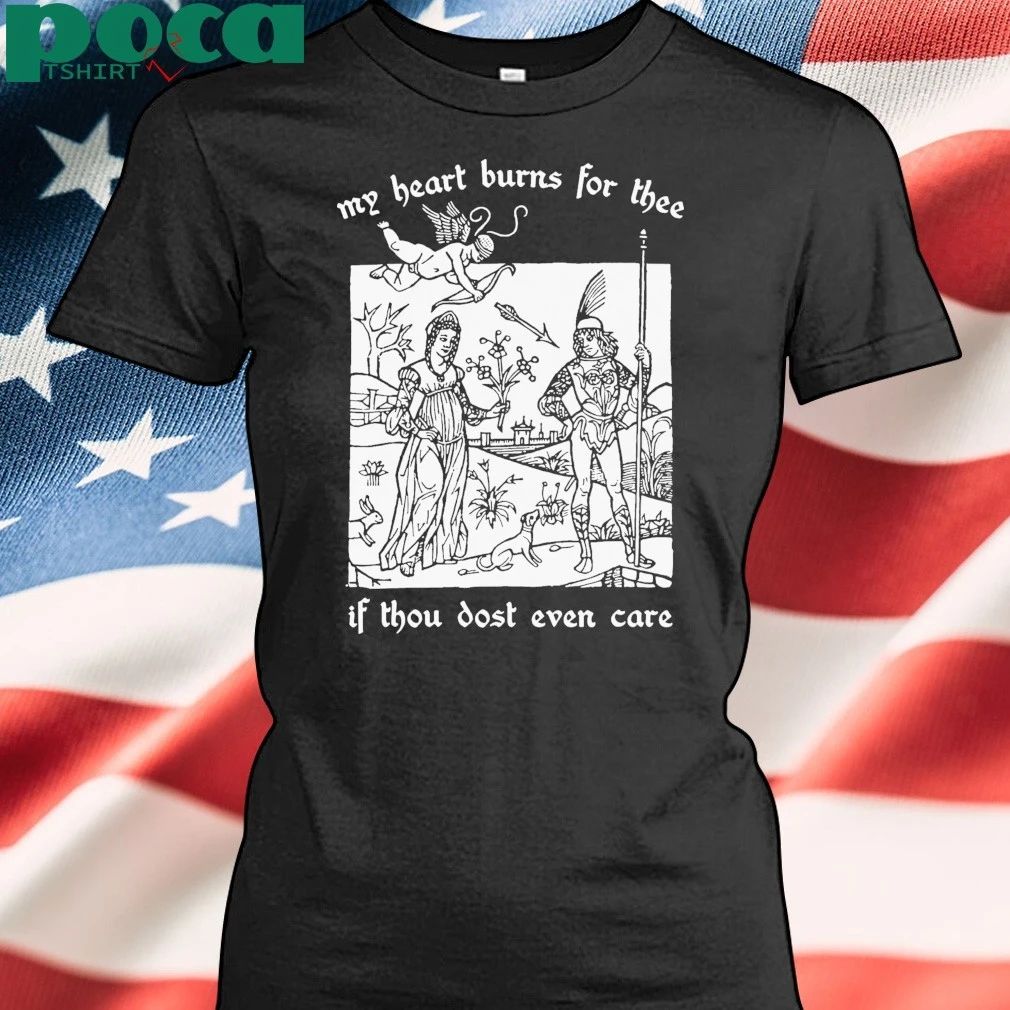 My Heart Burns For Thee If Thou Dost Even Care T-shirt