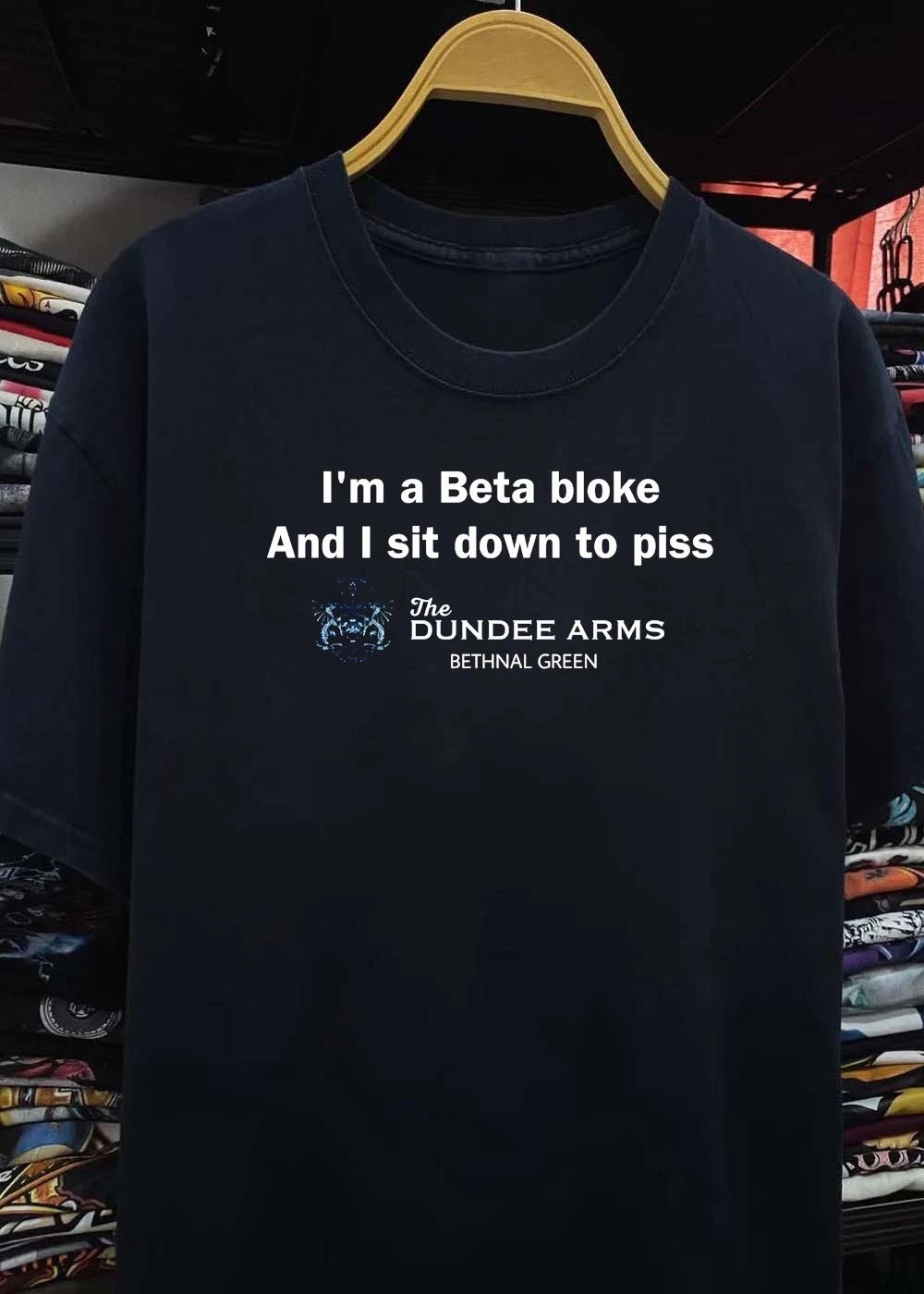 The Dundee Arms Bethnal Green I’m a Beta Bloke and I Sit Down to Piss T-Shirt