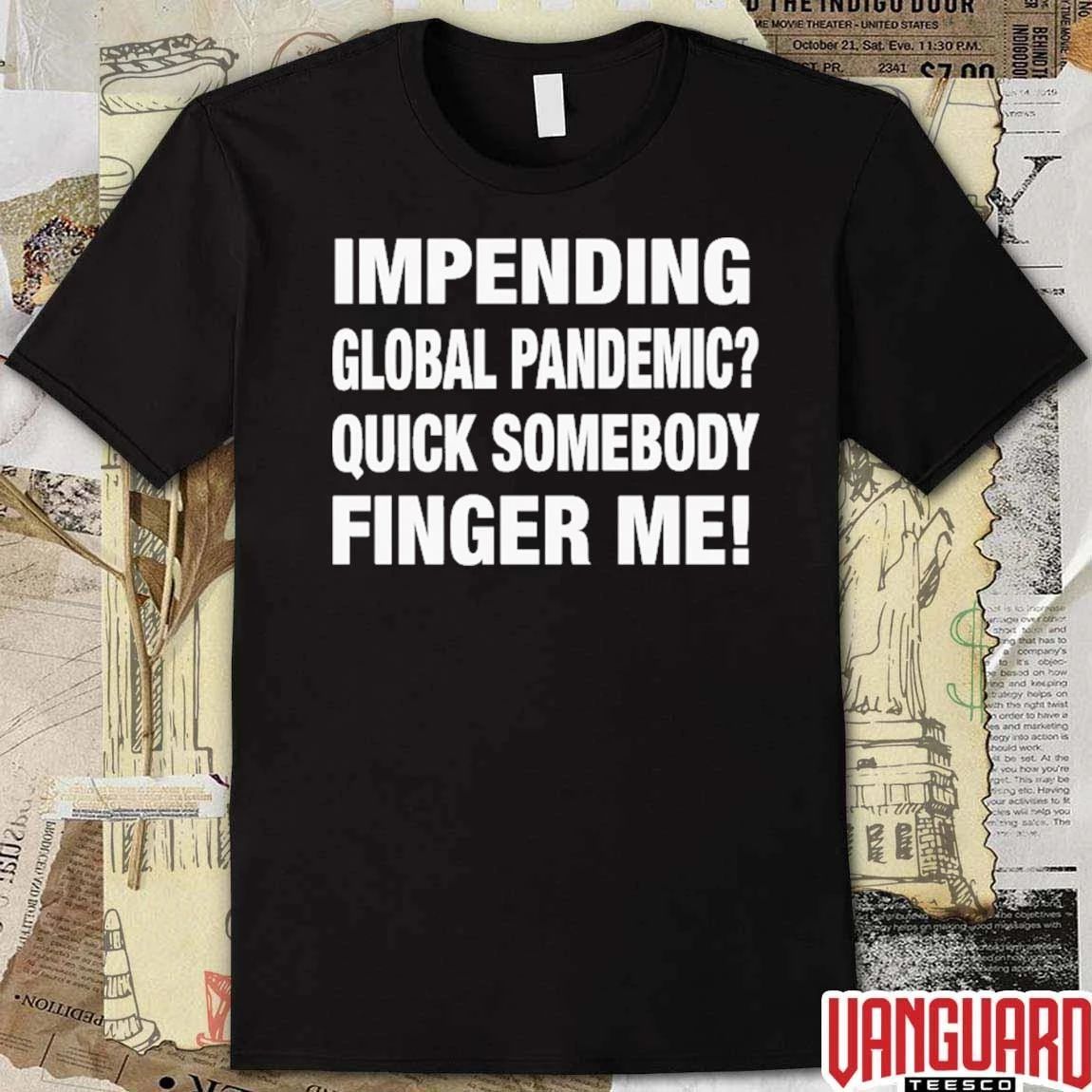 Impending Global Pandemic Quick Somebody Finger Me t-shirt