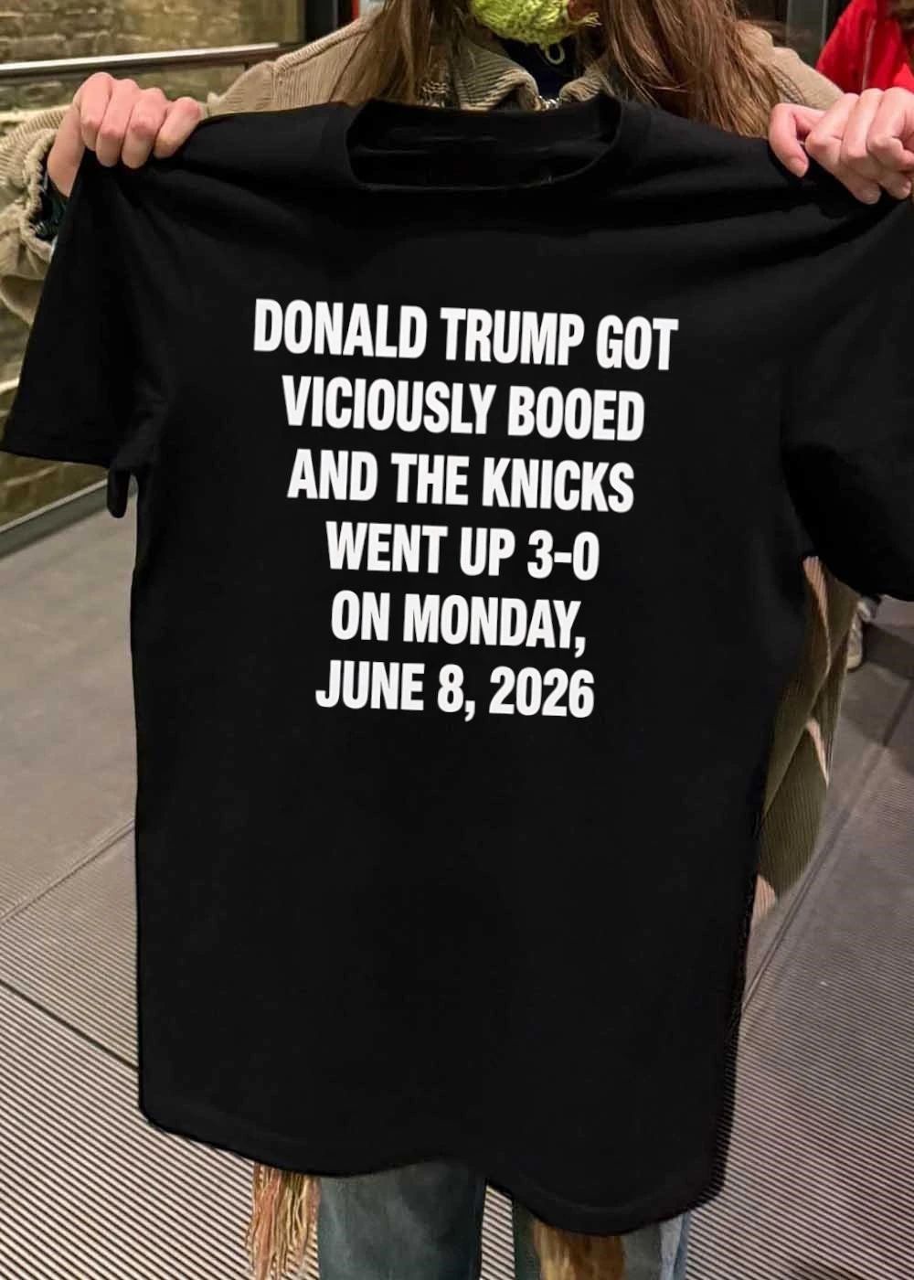 Donald Trump Got Viciously Booed Knicks Went Up 3-0 Monday June 8 2026 shirt