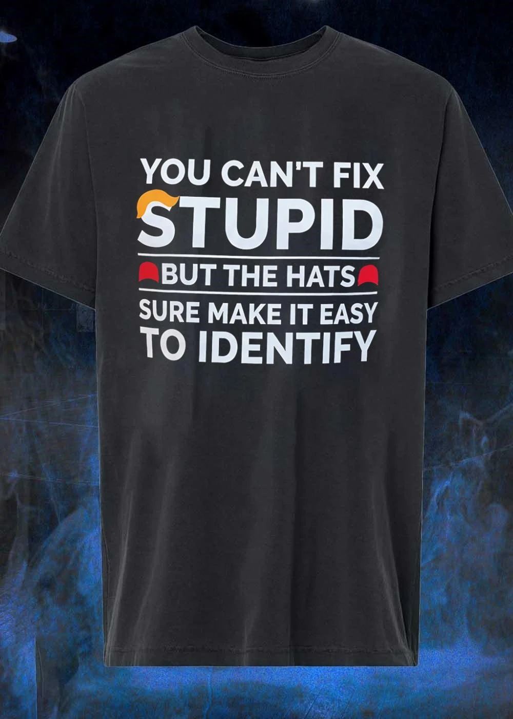 Political Humor You Can’t Fix Stupid but the Hats Sure Make It Easy Identify T-Shirt