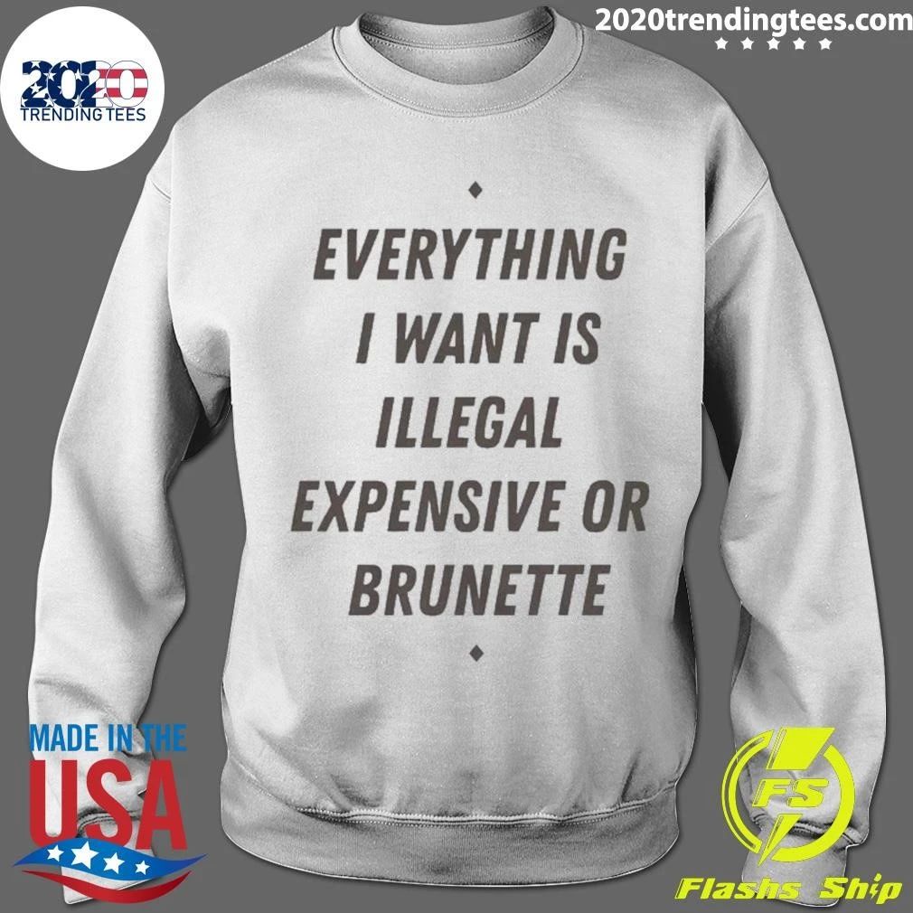 Everything I Want Is Illegal Expensive Or Brunette Tee Shirt