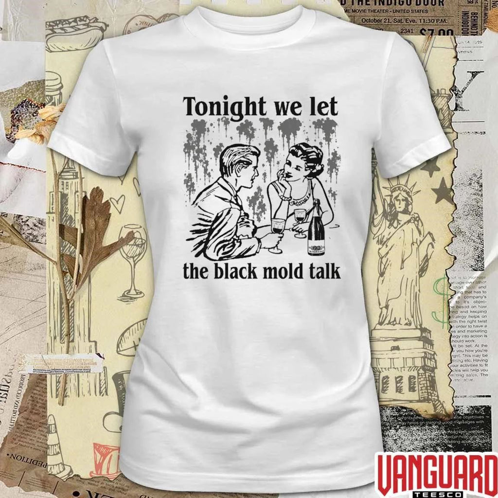 Tonight We Let The Black Mold Talk t-shirt