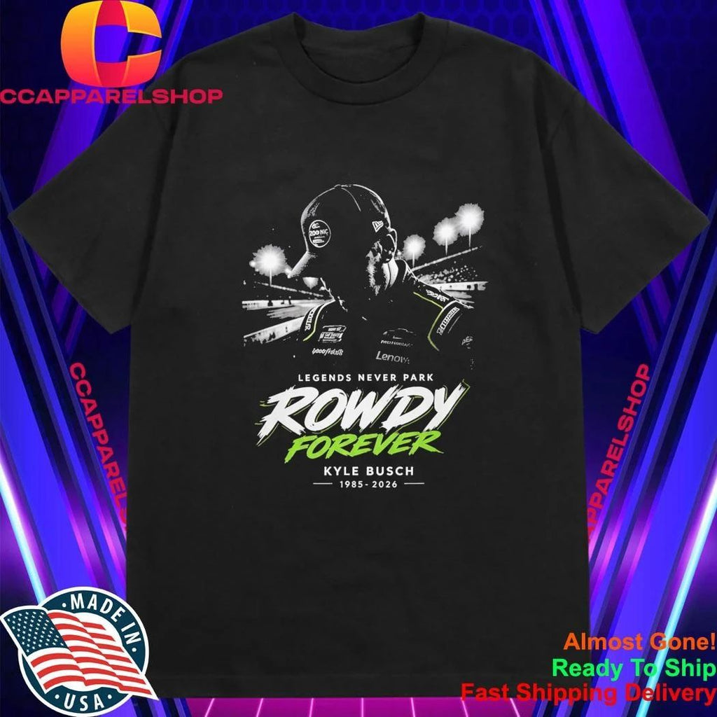 2026 Racing Kyle Busch Legends Never Park Rowdy Forever Shirt