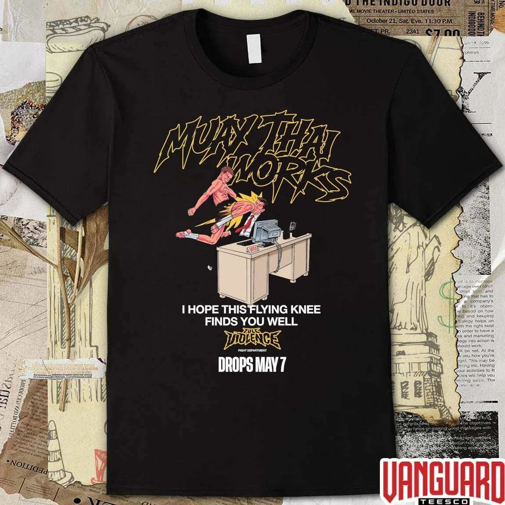 Muay Thai Works I Hope This Flying Knee Finds You Well Full Violence Fight Department May 7 2026 t-shirt