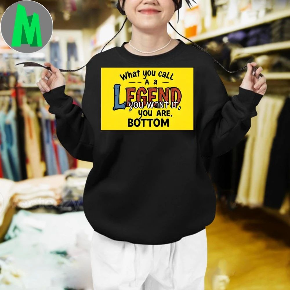 The Legend You Say If You Want You Are Motivational Shirt