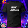 I’m Not Lady Gaga Shirt