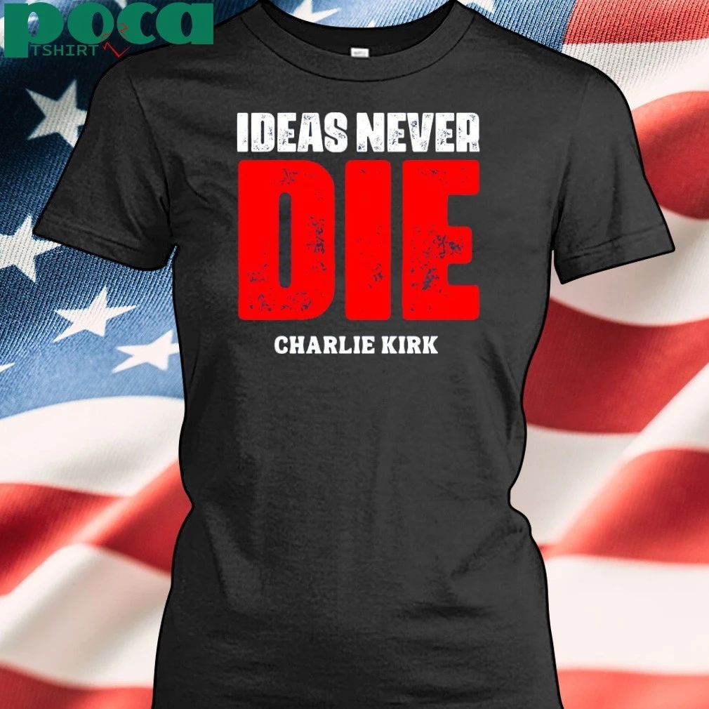 Ideas Never Die Charlie Kirk T-shirt