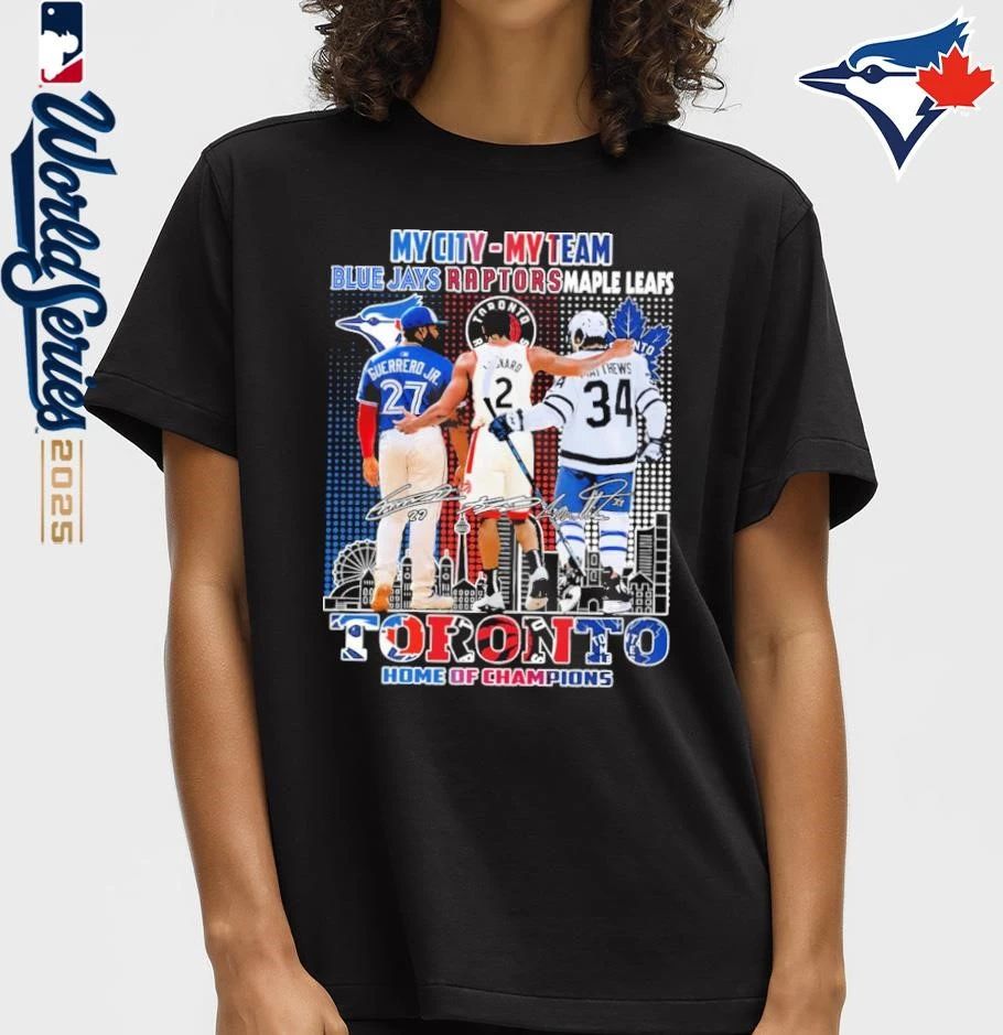 My City My Team Toronto Blue Jays Raptors and Maple Leafs Toronto Home Of Champions T-Shirt