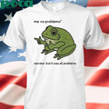 Me No Problem But It Was All Problemo Funny Frog T-Shirt