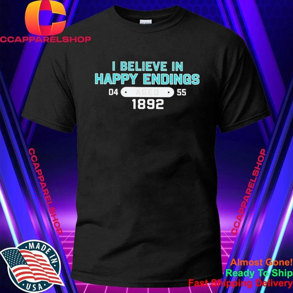 I Believe In Happy Endings Meaning Shirt