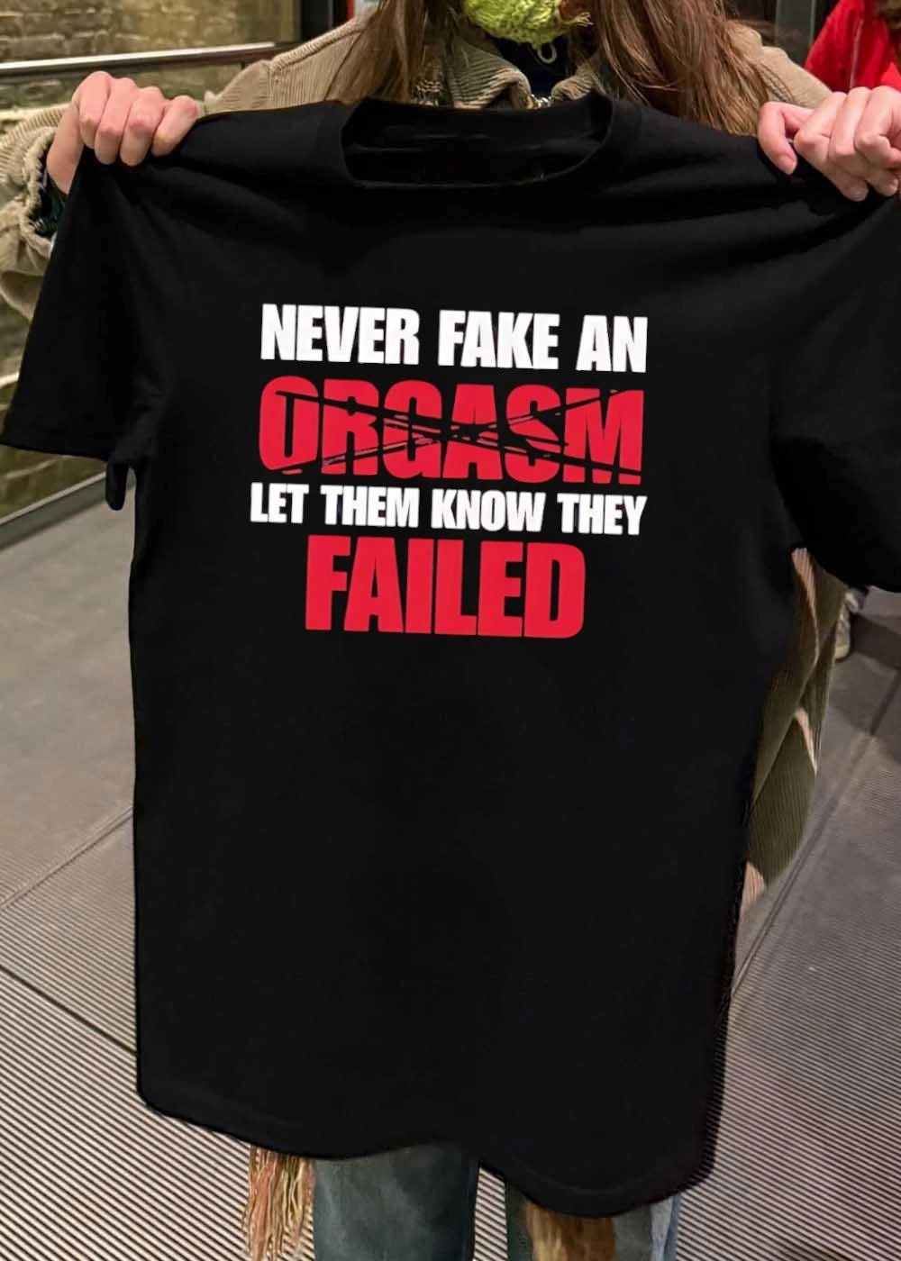 Never Fake an Orgasm Let Them Know They Failed T-Shirt