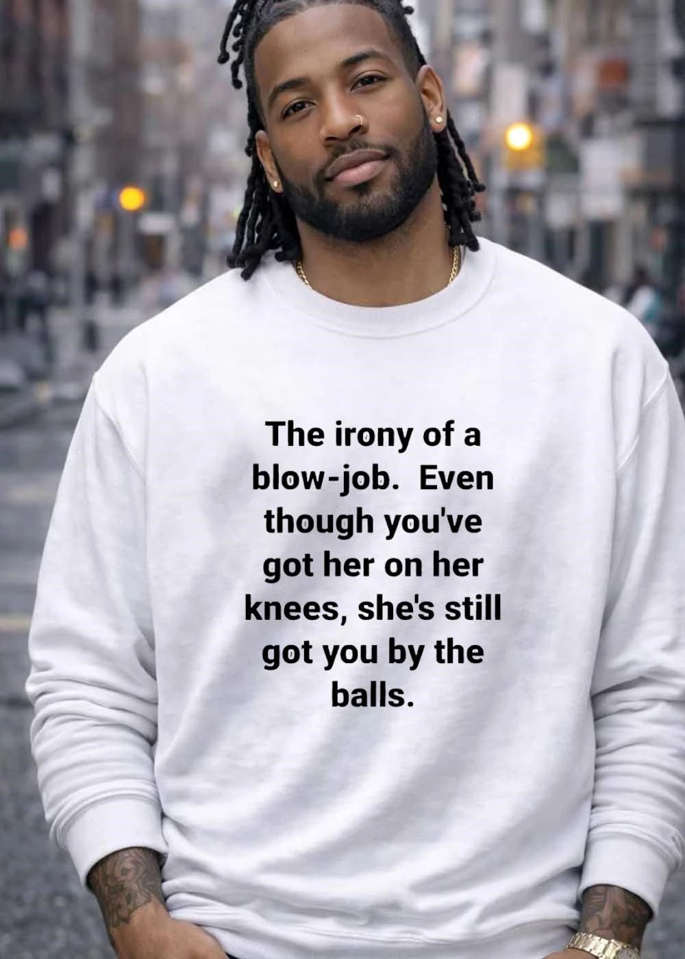 The Irony of a Blow-job Even Though Youve Got Her on Knees Still Got You by the Balls Shirt