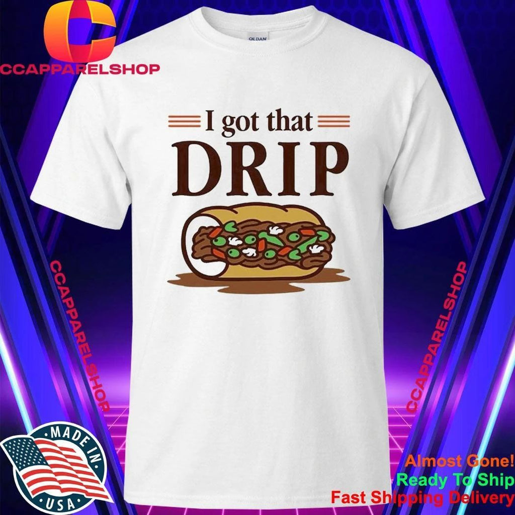 Chicago Italian Beef Sandwich I Got That Drip Graphic Shirt