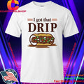 Chicago Italian Beef Sandwich I Got That Drip Graphic Shirt
