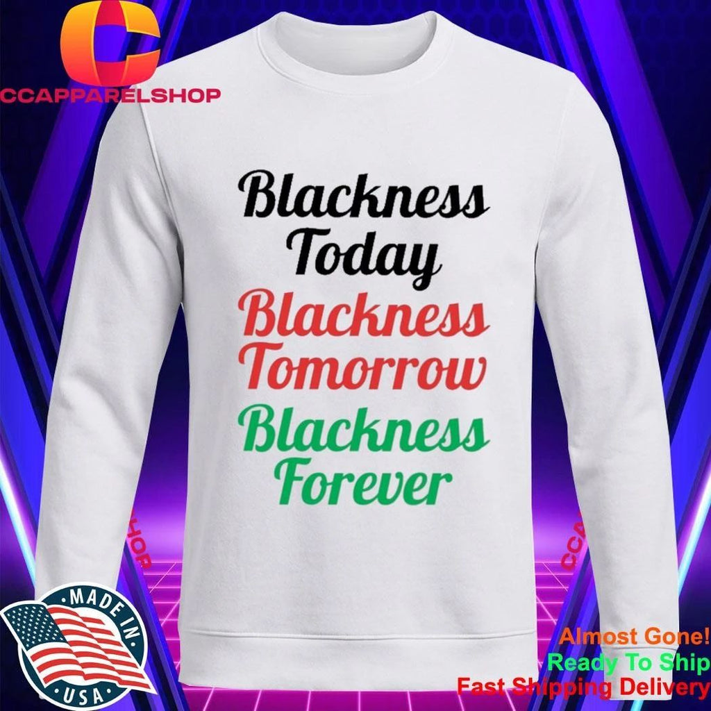 Blackness Today Tomorrow Forever Shirt