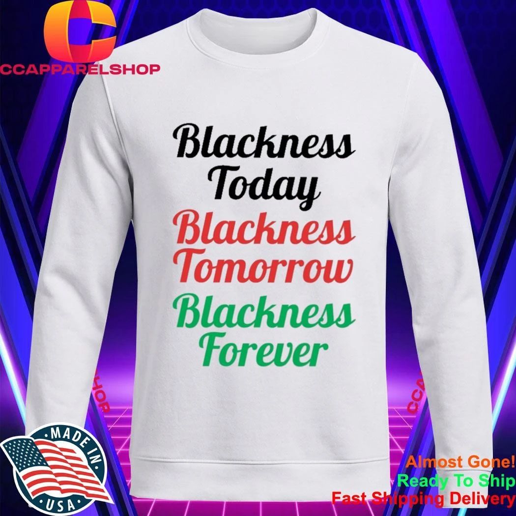 Blackness Today Tomorrow Forever Shirt