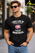 I May Live In Toronto But My Team Plays In Montreal Shirt