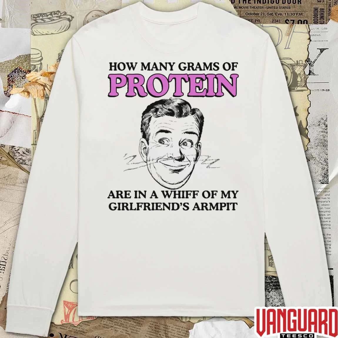 How Many Grams Of Protein Are In A Whiff Of My Girlfriend’s Armpit t-shirt