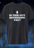 Is This Guy Bothering You T-Shirt