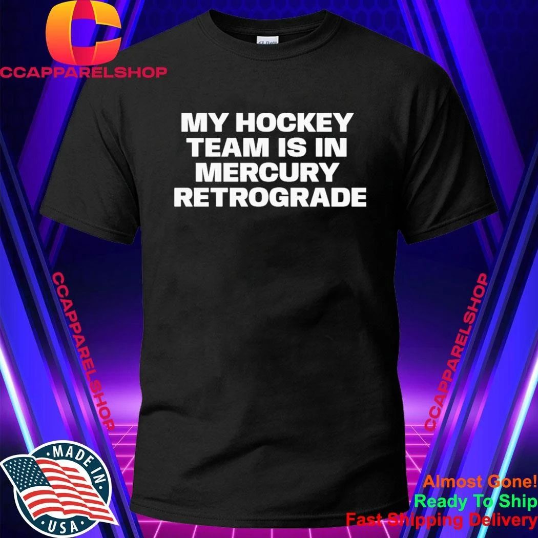 My Hockey Team Is In Mercury Retrograde Shirt