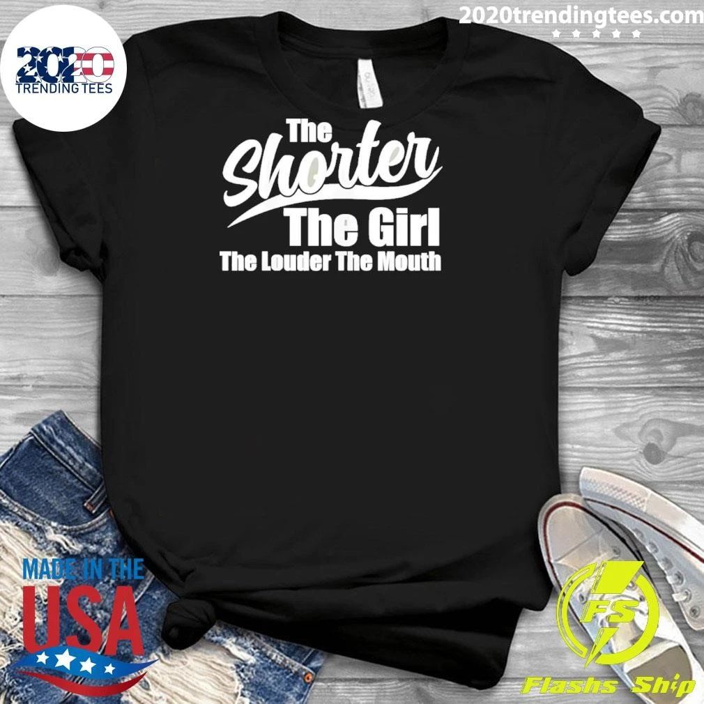 The Shorter The Girl The Louder The Mouth Shirt