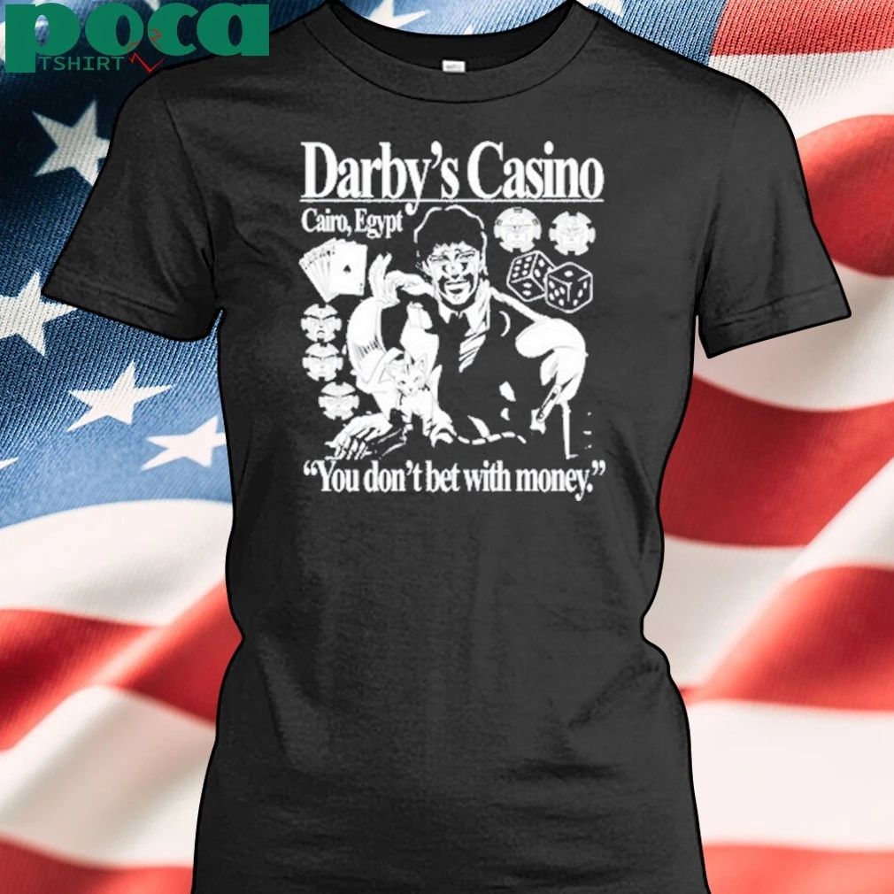 Darby’s Casino You Don’t Bet With Money T-shirt