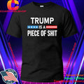 Trump Is A Piece Of Shit Shirt