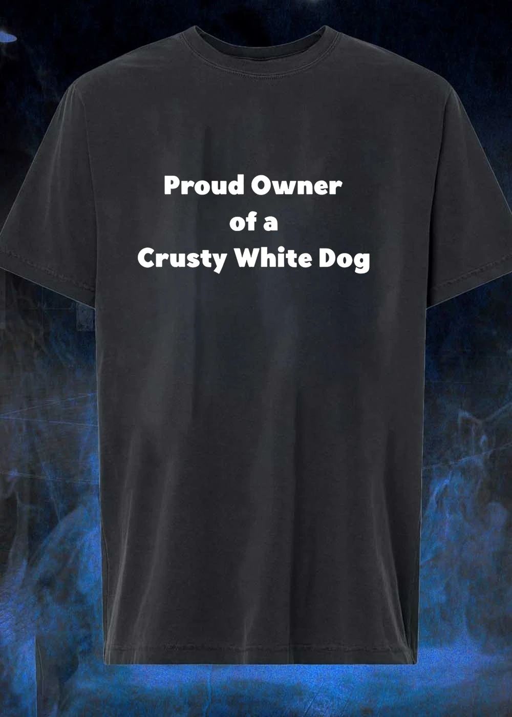 Proud Owner Of A Crusty White Dog shirt